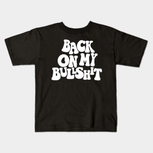 Back on my bullshit white Kids T-Shirt